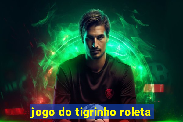 jogo do tigrinho roleta